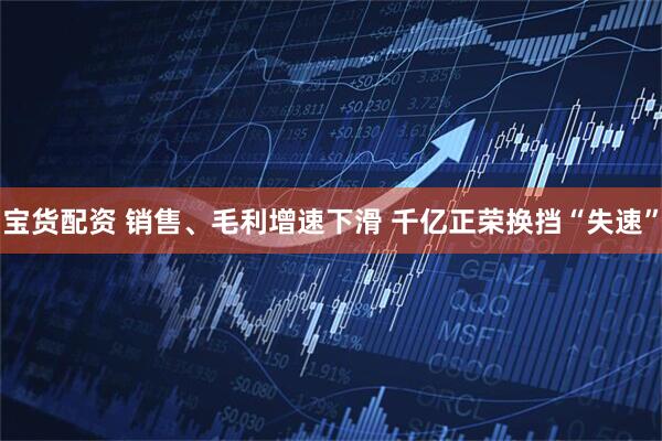 宝货配资 销售、毛利增速下滑 千亿正荣换挡“失速”